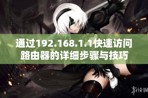 通过192.168.1.1快速访问路由器的详细步骤与技巧