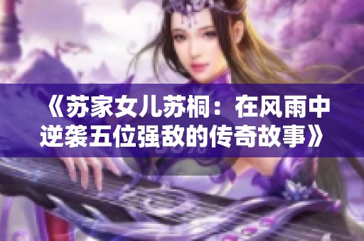 《苏家女儿苏桐：在风雨中逆袭五位强敌的传奇故事》