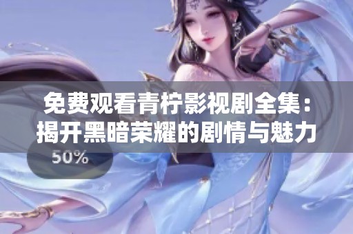 免费观看青柠影视剧全集：揭开黑暗荣耀的剧情与魅力