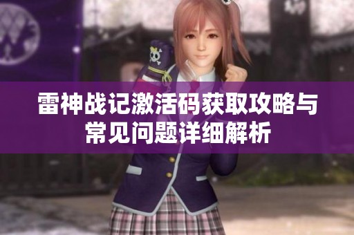 雷神战记激活码获取攻略与常见问题详细解析