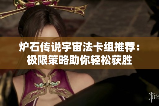 炉石传说宇宙法卡组推荐：极限策略助你轻松获胜