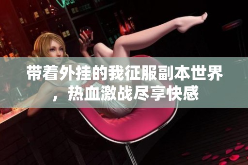 带着外挂的我征服副本世界，热血激战尽享快感
