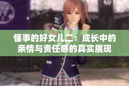 懂事的好女儿二：成长中的亲情与责任感的真实展现