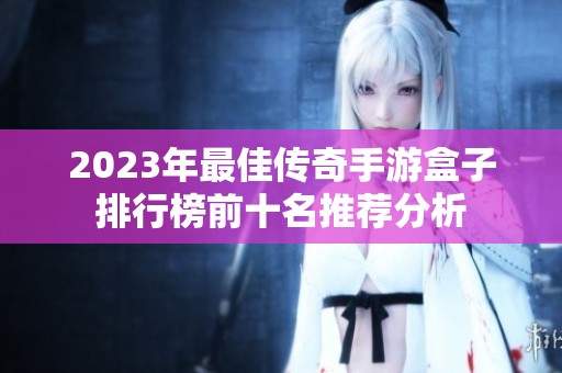 2023年最佳传奇手游盒子排行榜前十名推荐分析