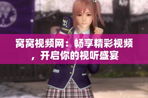 窝窝视频网：畅享精彩视频，开启你的视听盛宴