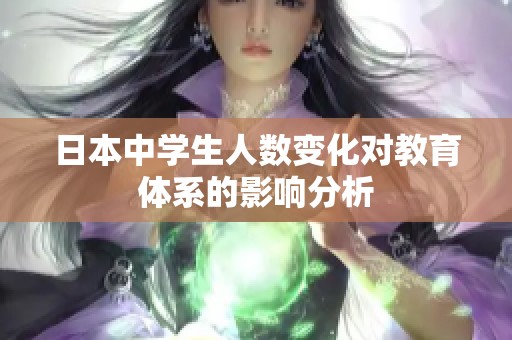 日本中学生人数变化对教育体系的影响分析