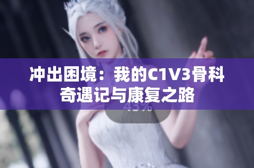 冲出困境：我的C1V3骨科奇遇记与康复之路