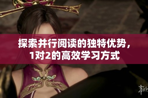 探索并行阅读的独特优势，1对2的高效学习方式