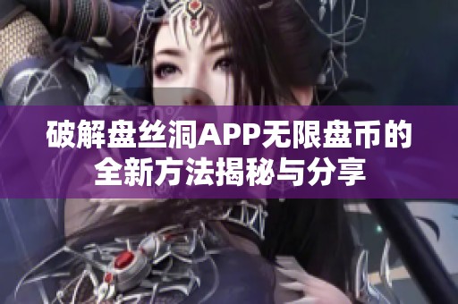 破解盘丝洞APP无限盘币的全新方法揭秘与分享