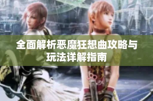 全面解析恶魔狂想曲攻略与玩法详解指南