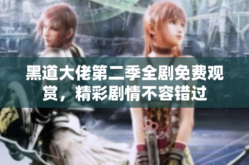 黑道大佬第二季全剧免费观赏，精彩剧情不容错过