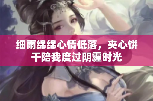 细雨绵绵心情低落，夹心饼干陪我度过阴霾时光