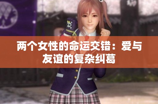 两个女性的命运交错：爱与友谊的复杂纠葛