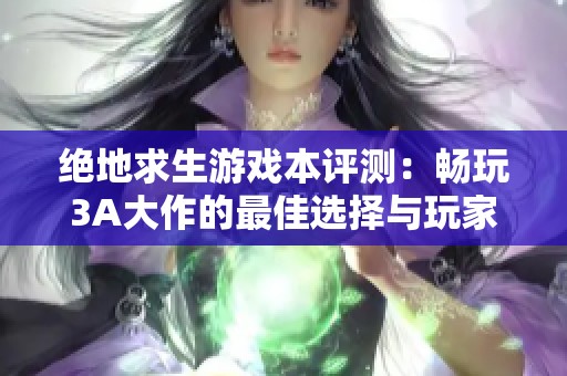 绝地求生游戏本评测：畅玩3A大作的最佳选择与玩家体验解析