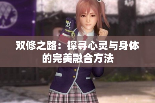 双修之路：探寻心灵与身体的完美融合方法