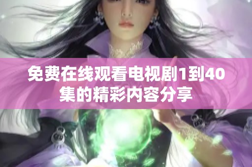 免费在线观看电视剧1到40集的精彩内容分享