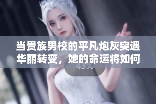 当贵族男校的平凡炮灰突遇华丽转变，她的命运将如何逆袭