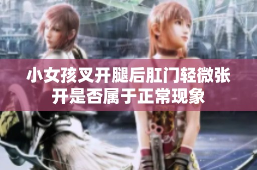 小女孩叉开腿后肛门轻微张开是否属于正常现象
