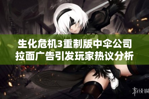 生化危机3重制版中伞公司拉面广告引发玩家热议分析