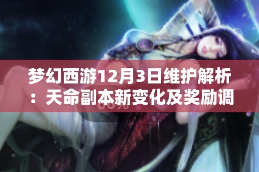 梦幻西游12月3日维护解析：天命副本新变化及奖励调整全面解析