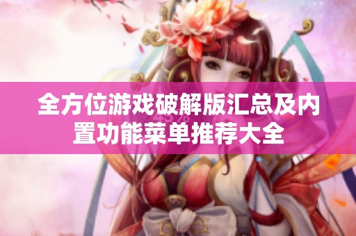 全方位游戏破解版汇总及内置功能菜单推荐大全