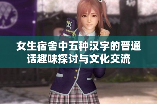 女生宿舍中五种汉字的晋通话趣味探讨与文化交流