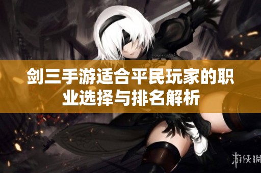 剑三手游适合平民玩家的职业选择与排名解析