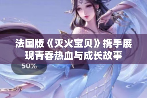 法国版《灭火宝贝》携手展现青春热血与成长故事