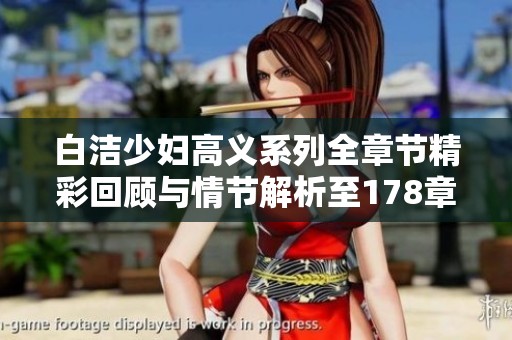白洁少妇高义系列全章节精彩回顾与情节解析至178章