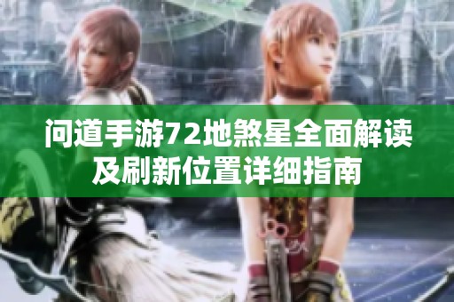 问道手游72地煞星全面解读及刷新位置详细指南