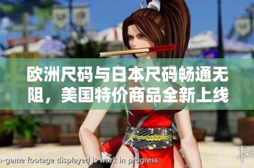 欧洲尺码与日本尺码畅通无阻，美国特价商品全新上线