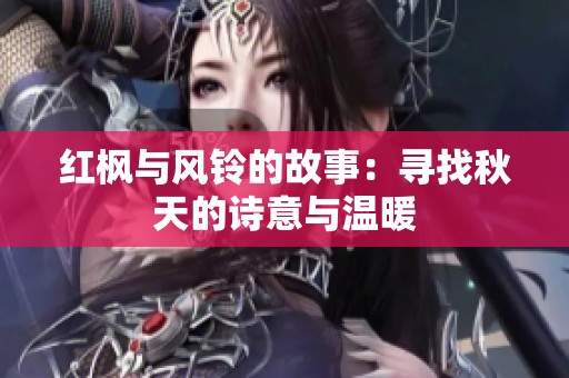 红枫与风铃的故事：寻找秋天的诗意与温暖