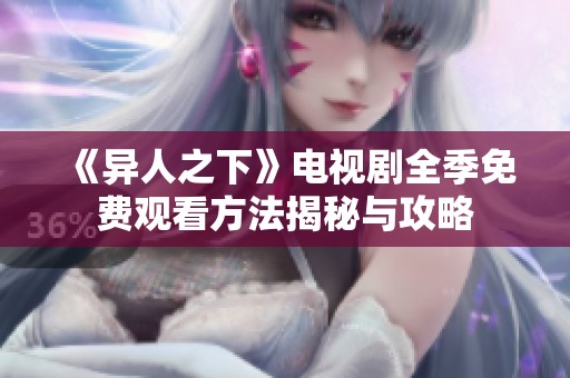 《异人之下》电视剧全季免费观看方法揭秘与攻略