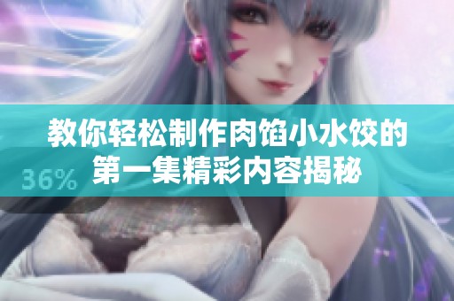 教你轻松制作肉馅小水饺的第一集精彩内容揭秘