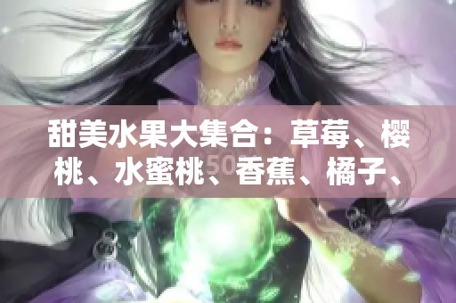 甜美水果大集合：草莓、樱桃、水蜜桃、香蕉、橘子、苹果与柠檬的魅力