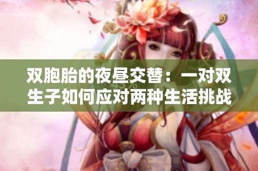 双胞胎的夜昼交替：一对双生子如何应对两种生活挑战