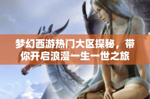 梦幻西游热门大区探秘，带你开启浪漫一生一世之旅
