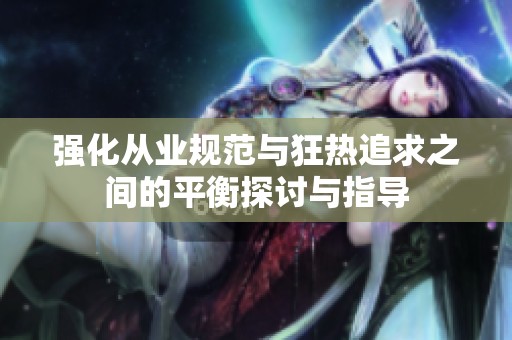 强化从业规范与狂热追求之间的平衡探讨与指导