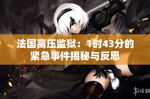 法国高压监狱：1时43分的紧急事件揭秘与反思