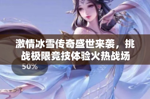 激情冰雪传奇盛世来袭，挑战极限竞技体验火热战场