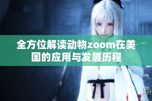 全方位解读动物zoom在美国的应用与发展历程