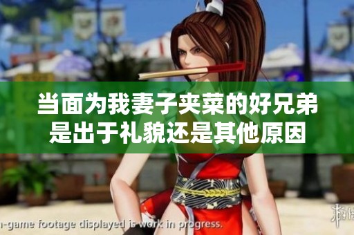 当面为我妻子夹菜的好兄弟是出于礼貌还是其他原因