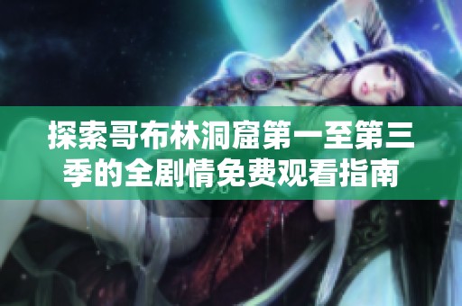 探索哥布林洞窟第一至第三季的全剧情免费观看指南