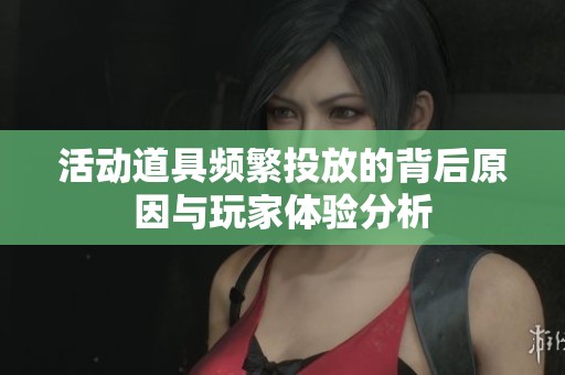 活动道具频繁投放的背后原因与玩家体验分析