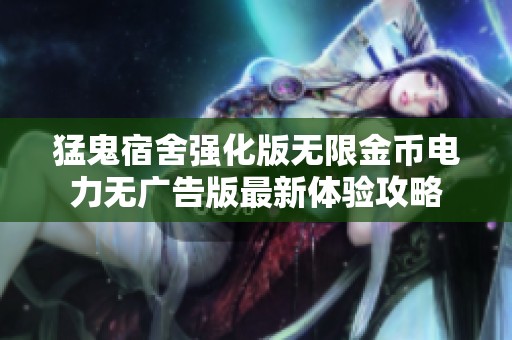 猛鬼宿舍强化版无限金币电力无广告版最新体验攻略