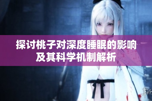 探讨桃子对深度睡眠的影响及其科学机制解析