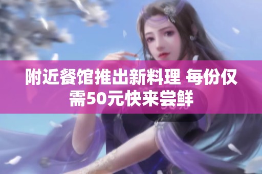 附近餐馆推出新料理 每份仅需50元快来尝鲜