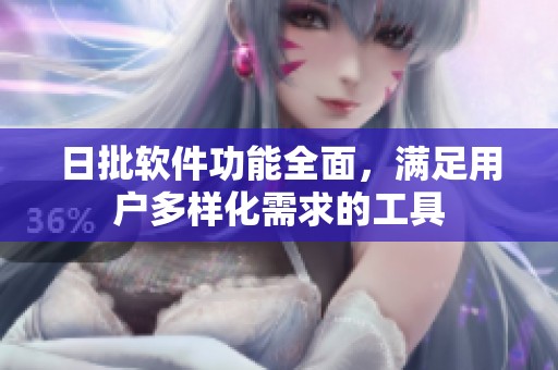 日批软件功能全面，满足用户多样化需求的工具