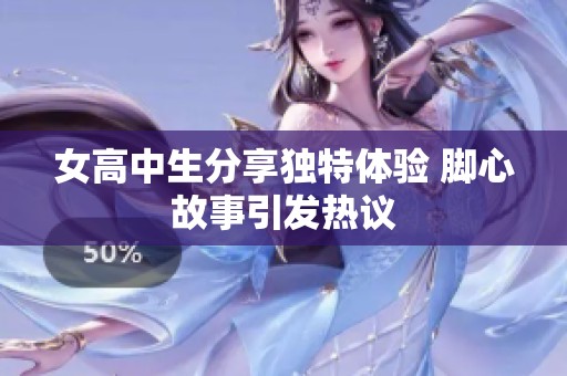 女高中生分享独特体验 脚心故事引发热议