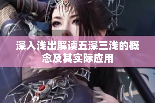深入浅出解读五深三浅的概念及其实际应用